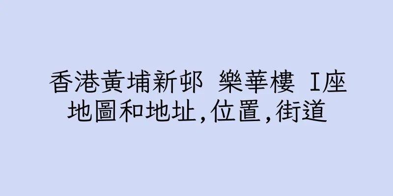 香港黃埔新邨 樂華樓 I座地圖和地址,位置,街道
