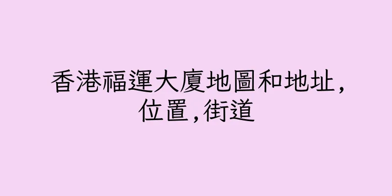 香港福運大廈地圖和地址,位置,街道