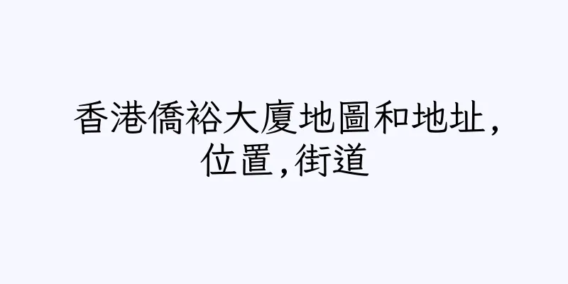 香港僑裕大廈地圖和地址,位置,街道