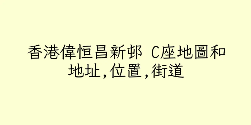 香港偉恒昌新邨 C座地圖和地址,位置,街道