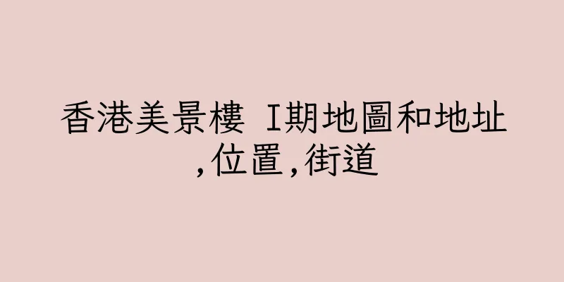 香港美景樓 I期地圖和地址,位置,街道