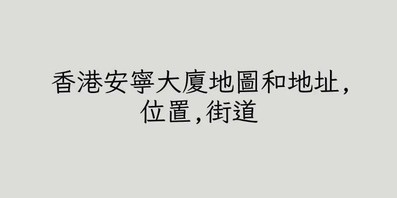 香港安寧大廈地圖和地址,位置,街道