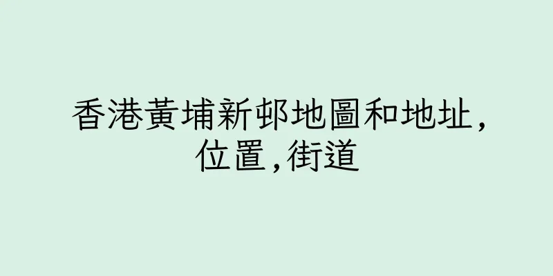 香港黃埔新邨地圖和地址,位置,街道