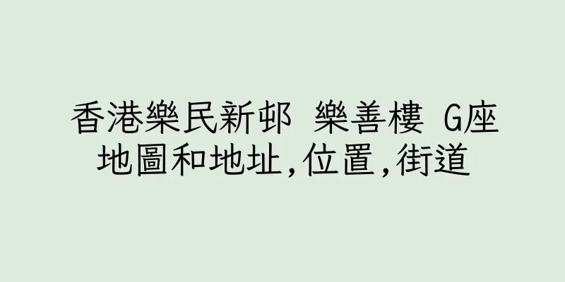 香港樂民新邨 樂善樓 G座地圖和地址,位置,街道