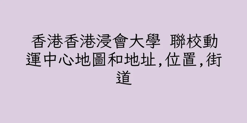 香港香港浸會大學 聯校動運中心地圖和地址,位置,街道