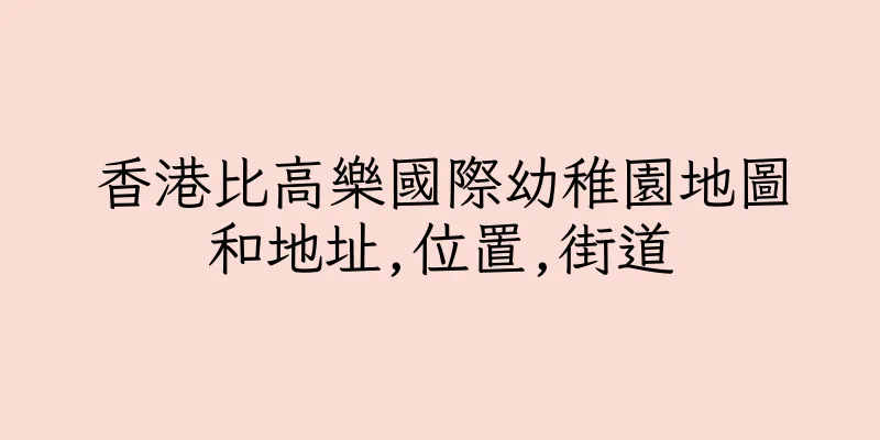香港比高樂國際幼稚園地圖和地址,位置,街道
