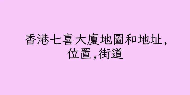 香港七喜大廈地圖和地址,位置,街道