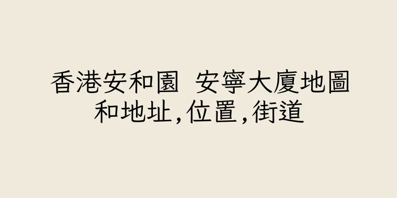 香港安和園 安寧大廈地圖和地址,位置,街道