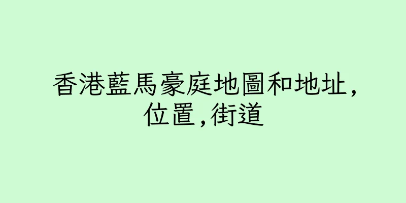 香港藍馬豪庭地圖和地址,位置,街道