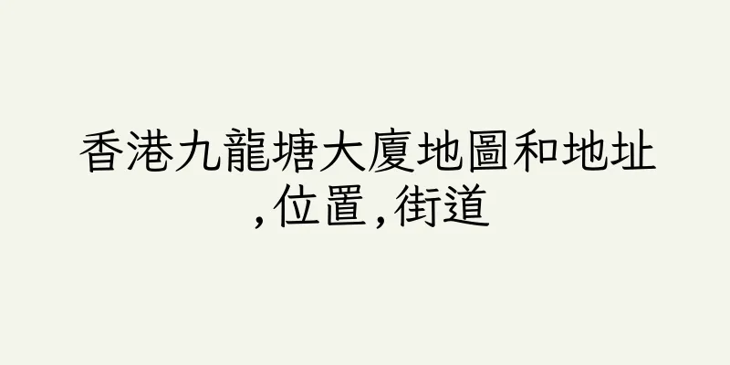 香港九龍塘大廈地圖和地址,位置,街道