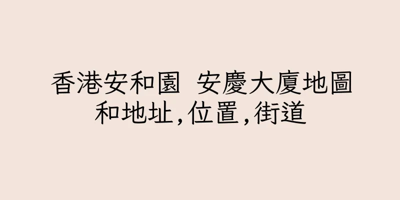 香港安和園 安慶大廈地圖和地址,位置,街道