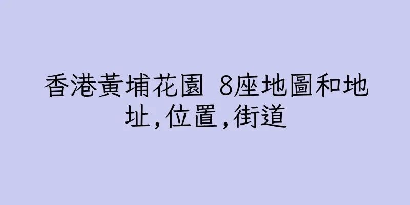 香港黃埔花園 8座地圖和地址,位置,街道