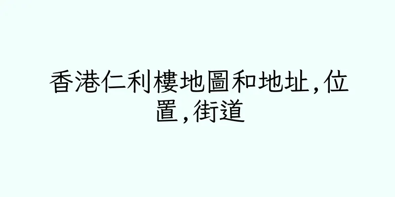香港仁利樓地圖和地址,位置,街道
