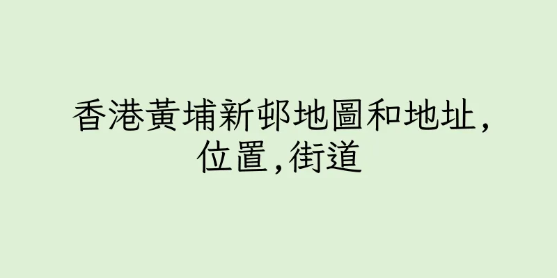 香港黃埔新邨地圖和地址,位置,街道