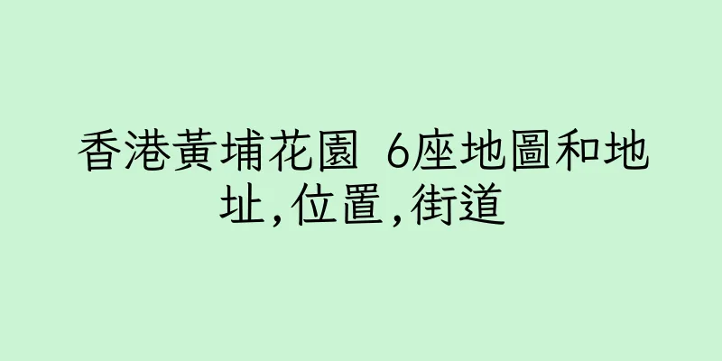 香港黃埔花園 6座地圖和地址,位置,街道