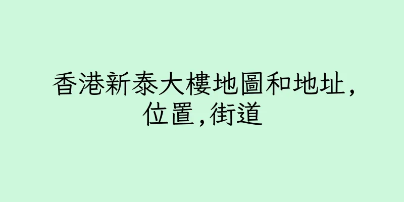香港新泰大樓地圖和地址,位置,街道