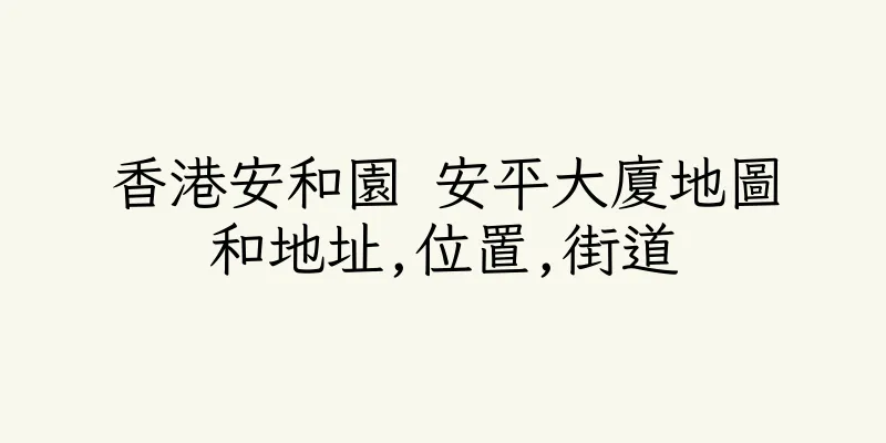 香港安和園 安平大廈地圖和地址,位置,街道