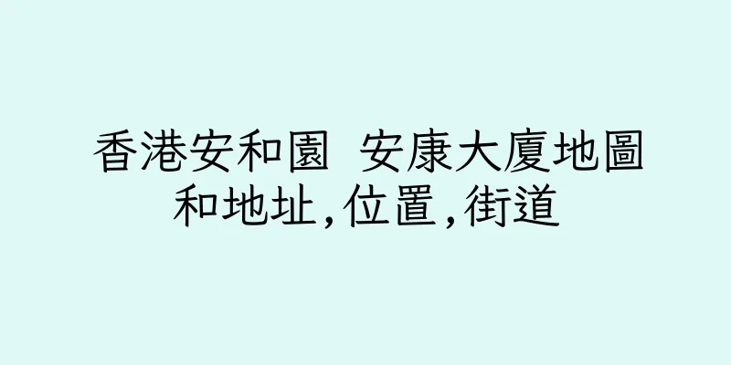 香港安和園 安康大廈地圖和地址,位置,街道