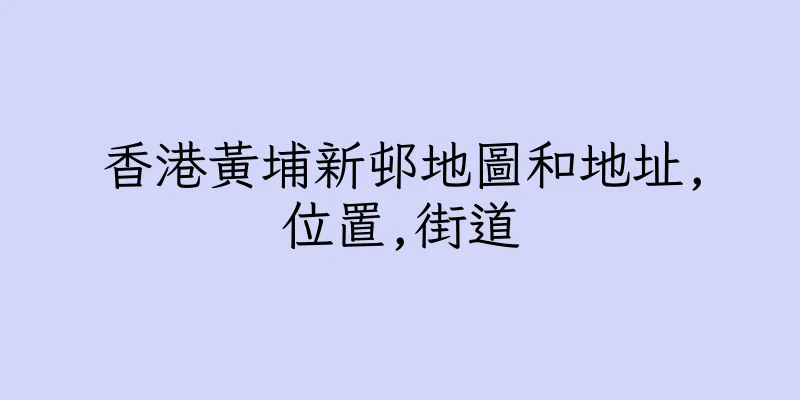 香港黃埔新邨地圖和地址,位置,街道
