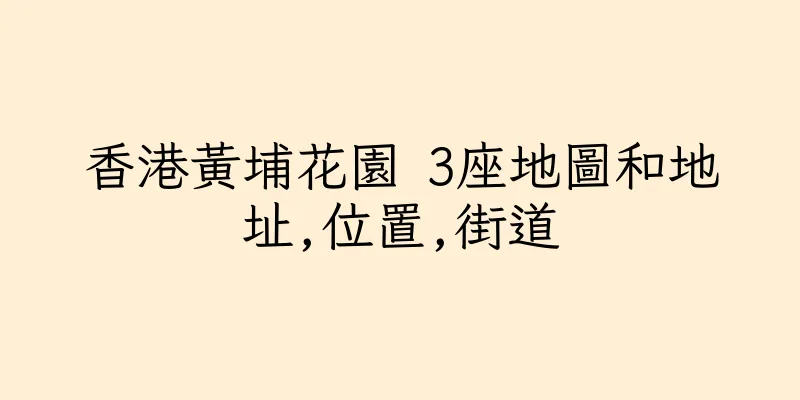 香港黃埔花園 3座地圖和地址,位置,街道