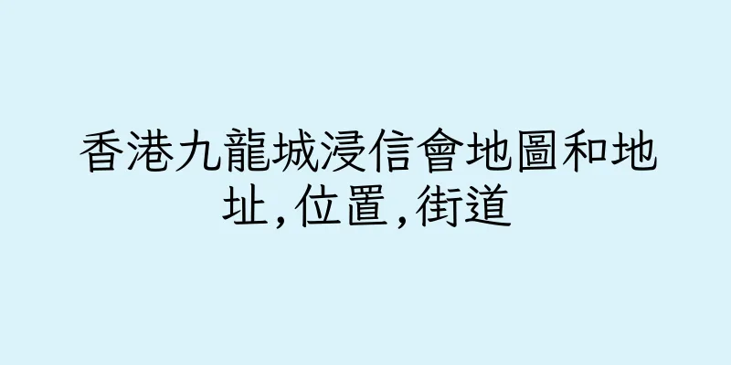 香港九龍城浸信會地圖和地址,位置,街道