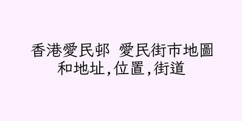 香港愛民邨 愛民街市地圖和地址,位置,街道