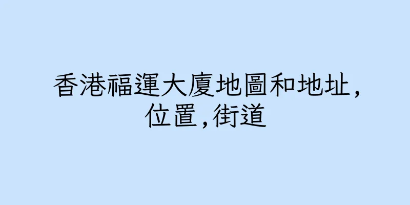香港福運大廈地圖和地址,位置,街道