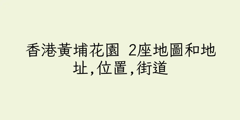 香港黃埔花園 2座地圖和地址,位置,街道
