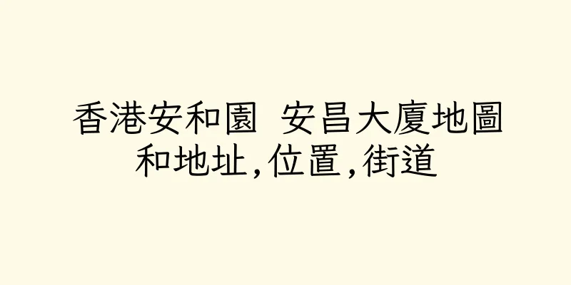 香港安和園 安昌大廈地圖和地址,位置,街道