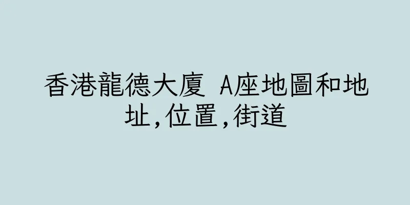 香港龍德大廈 A座地圖和地址,位置,街道