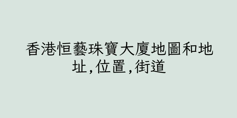 香港恒藝珠寶大廈地圖和地址,位置,街道