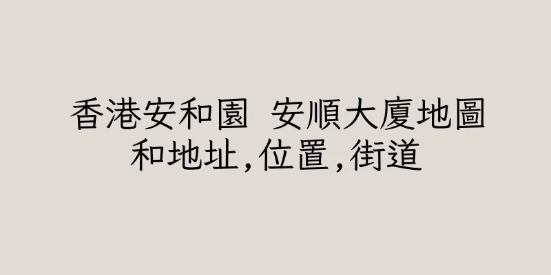 香港安和園 安順大廈地圖和地址,位置,街道