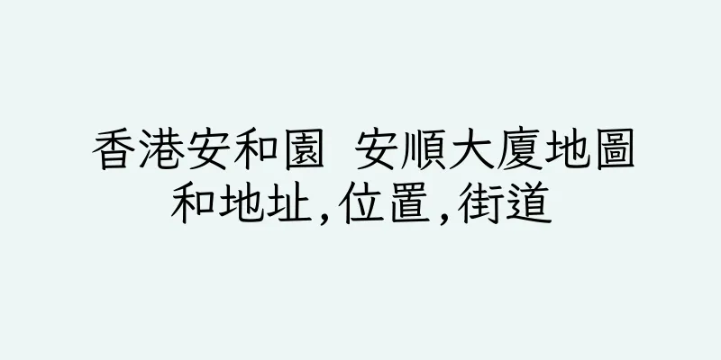 香港安和園 安順大廈地圖和地址,位置,街道