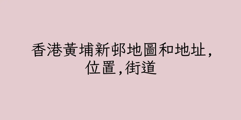 香港黃埔新邨地圖和地址,位置,街道