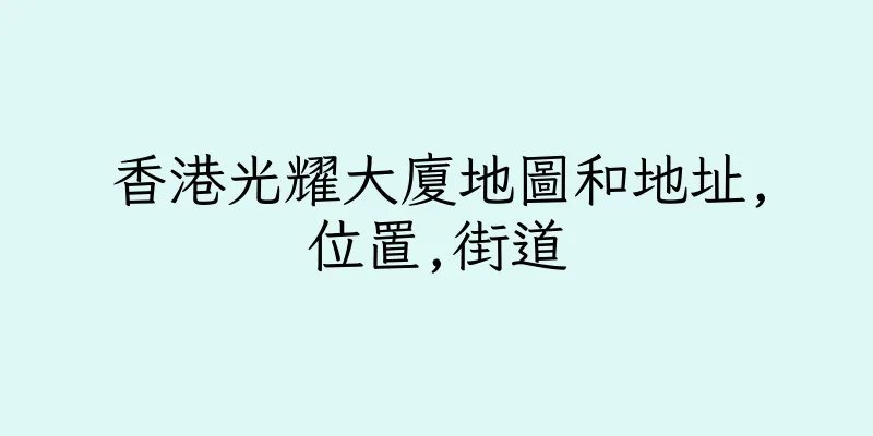 香港光耀大廈地圖和地址,位置,街道