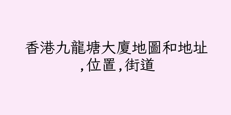 香港九龍塘大廈地圖和地址,位置,街道