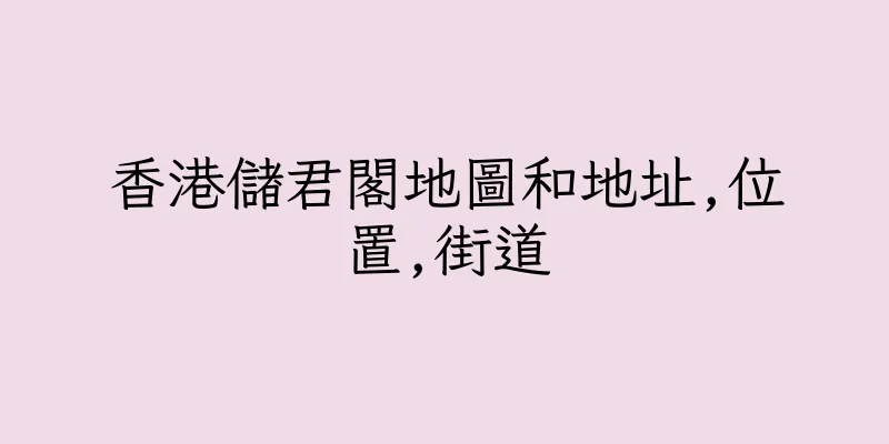 香港儲君閣地圖和地址,位置,街道