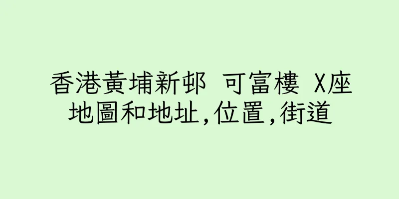 香港黃埔新邨 可富樓 X座地圖和地址,位置,街道
