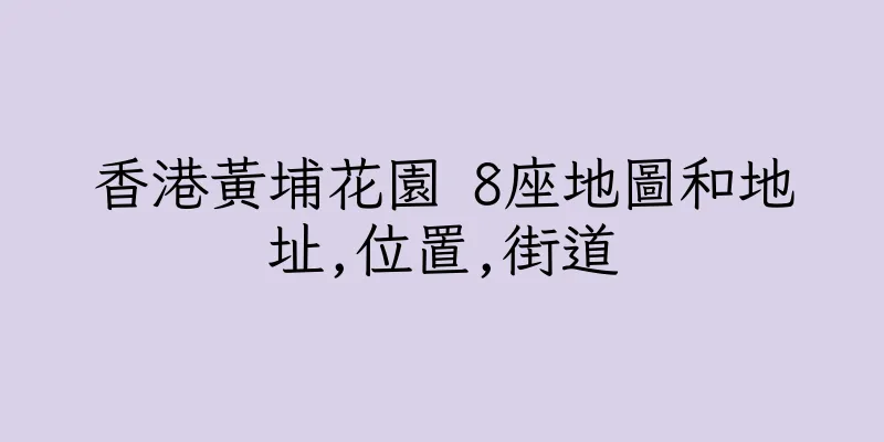香港黃埔花園 8座地圖和地址,位置,街道