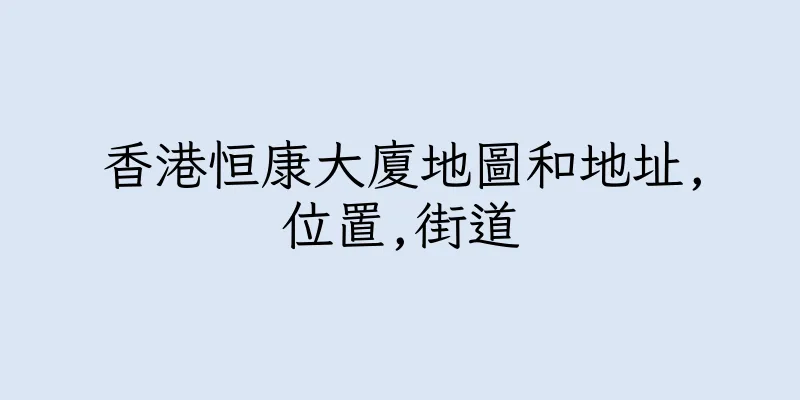 香港恒康大廈地圖和地址,位置,街道