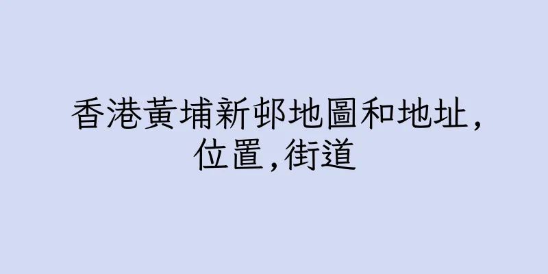 香港黃埔新邨地圖和地址,位置,街道