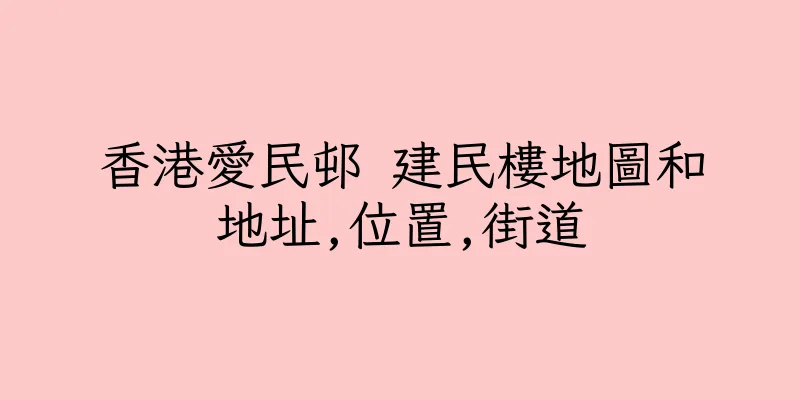 香港愛民邨 建民樓地圖和地址,位置,街道