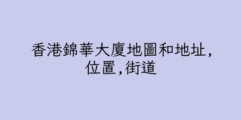 香港錦華大廈地圖和地址,位置,街道