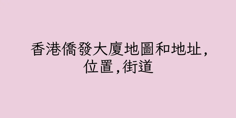 香港僑發大廈地圖和地址,位置,街道
