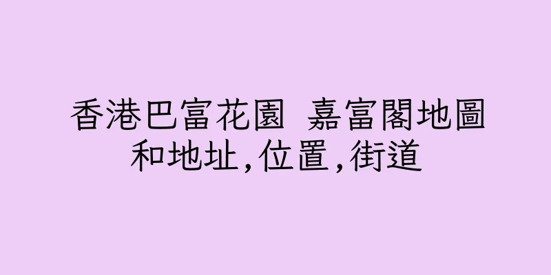 香港巴富花園 嘉富閣地圖和地址,位置,街道
