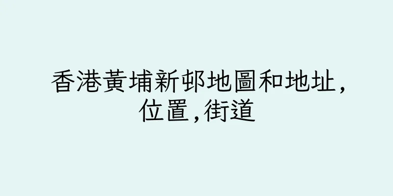 香港黃埔新邨地圖和地址,位置,街道