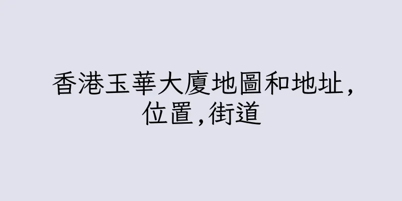 香港玉華大廈地圖和地址,位置,街道