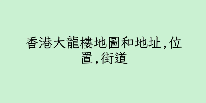 香港大龍樓地圖和地址,位置,街道