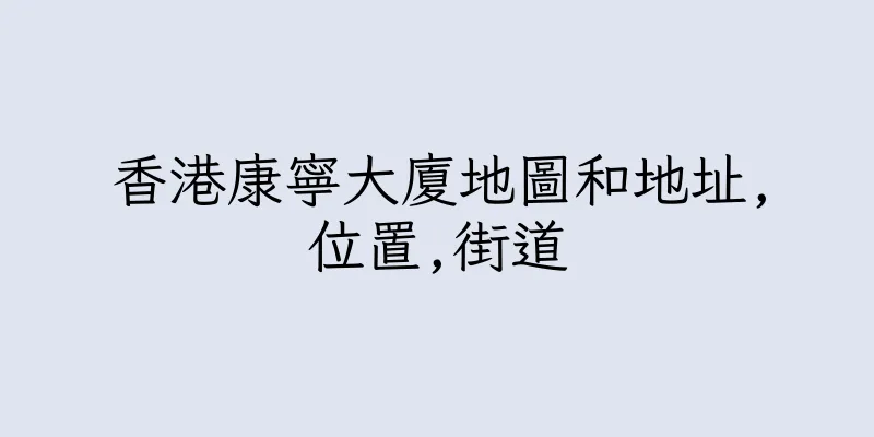 香港康寧大廈地圖和地址,位置,街道
