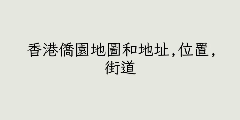 香港僑園地圖和地址,位置,街道